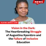 DisabilityNewsGH.com-Vision in the Dark- The Heartbreaking Struggle of Augustina Kpordzro and the Failure of Inclusive Education